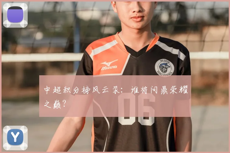 中超积分榜风云录：谁将问鼎荣耀之巅？